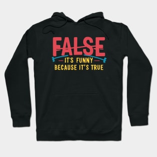 False It's Funny Because It's True Hoodie